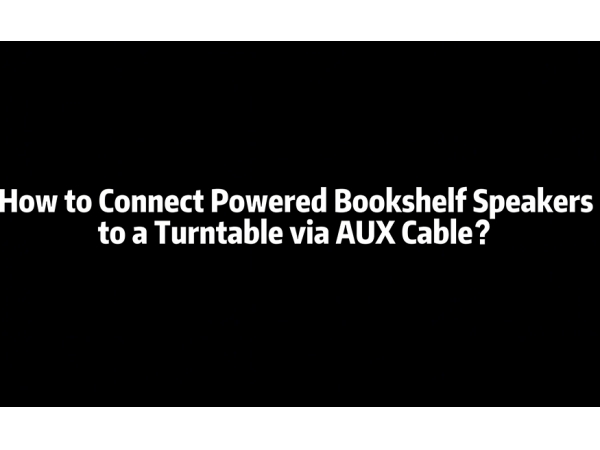 How to Connect Powered Bookshelf Speakers to a Turntable via AUX Cable？