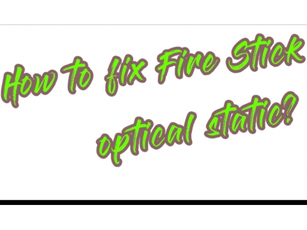 How to fix Fire Stick Optical Static